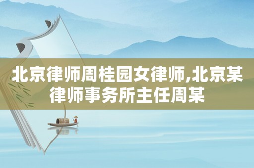 北京律師周桂園女律師,北京某律師事務所主任周某