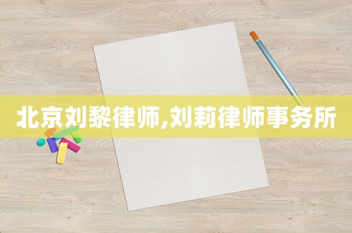 北京劉黎律師,劉莉律師事務(wù)所