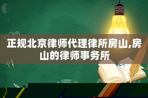 正規(guī)北京律師代理律所房山,房山的律師事務(wù)所