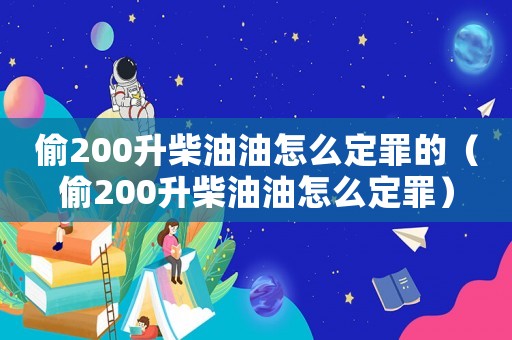 偷200升柴油油怎么定罪的（偷200升柴油油怎么定罪）