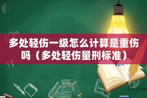 多處輕傷一級怎么計算是重傷嗎（多處輕傷量刑標準）