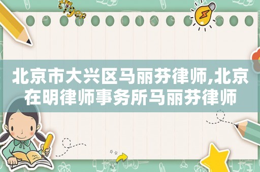北京市大興區(qū)馬麗芬律師,北京在明律師事務(wù)所馬麗芬律師