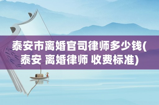泰安市離婚官司律師多少錢(泰安 離婚律師 收費(fèi)標(biāo)準(zhǔn))