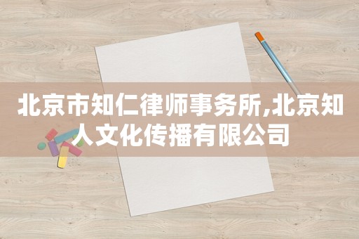 北京市知仁律師事務(wù)所,北京知人文化傳播有限公司