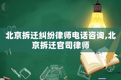 北京拆遷糾紛律師電話咨詢,北京拆遷官司律師