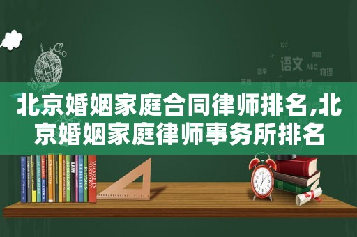 北京婚姻家庭合同律師排名,北京婚姻家庭律師事務(wù)所排名