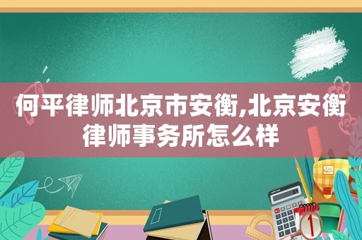 何平律師北京市安衡,北京安衡律師事務(wù)所怎么樣