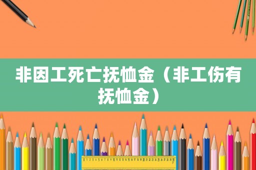 非因工死亡撫恤金（非工傷有撫恤金）