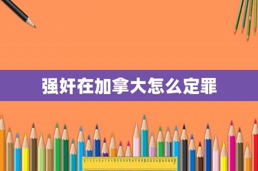 強奸在加拿大怎么定罪