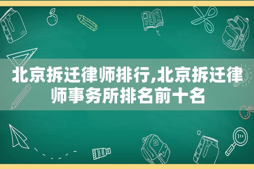 北京拆遷律師排行,北京拆遷律師事務(wù)所排名前十名