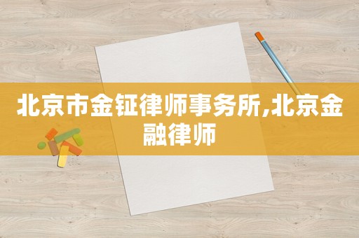 北京市金鉦律師事務(wù)所,北京金融律師