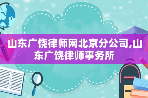 山東廣饒律師網(wǎng)北京分公司,山東廣饒律師事務(wù)所