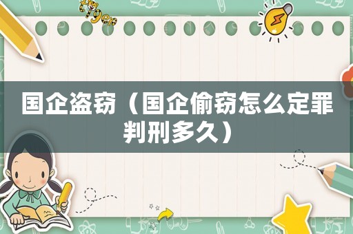 國企盜竊（國企偷竊怎么定罪判刑多久）