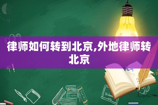 律師如何轉(zhuǎn)到北京,外地律師轉(zhuǎn)北京