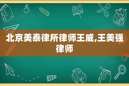 北京美泰律所律師王威,王美強(qiáng)律師