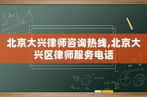 北京大興律師咨詢熱線,北京大興區(qū)律師服務(wù)電話