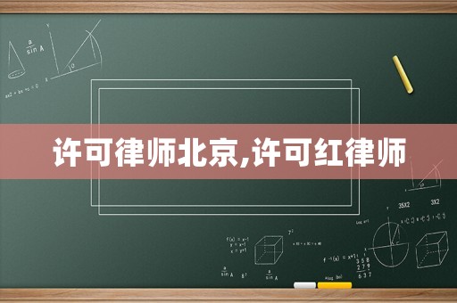 許可律師北京,許可紅律師