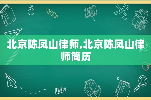北京陳鳳山律師,北京陳鳳山律師簡(jiǎn)歷