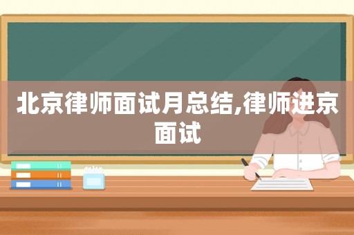 北京律師面試月總結(jié),律師進(jìn)京面試