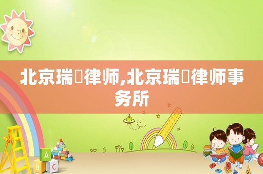 北京瑞栢律師,北京瑞栢律師事務(wù)所