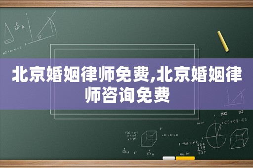 北京婚姻律師免費(fèi),北京婚姻律師咨詢免費(fèi)