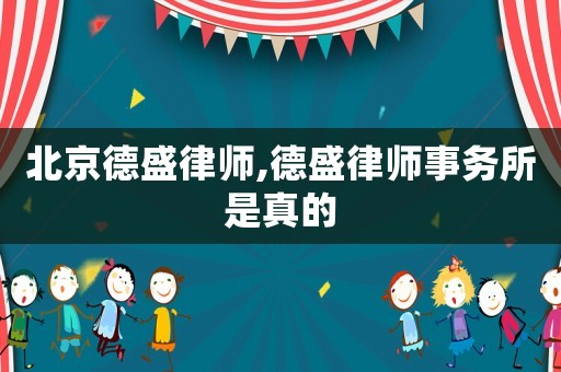 北京德盛律師,德盛律師事務(wù)所是真的