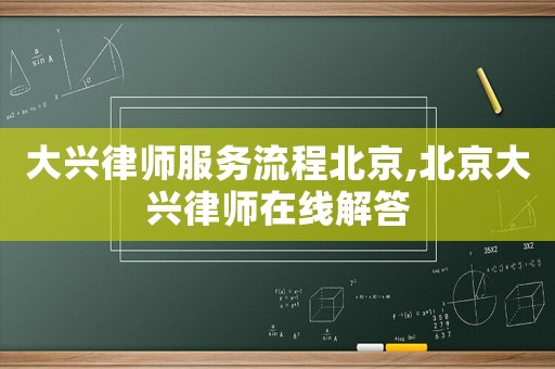 大興律師服務(wù)流程北京,北京大興律師在線解答