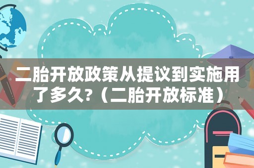 二胎開放政策從提議到實施用了多久?（二胎開放標(biāo)準(zhǔn)）