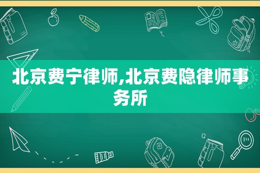 北京費(fèi)寧律師,北京費(fèi)隱律師事務(wù)所