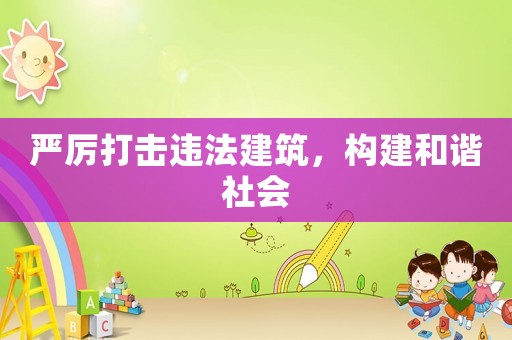 嚴(yán)厲打擊違法建筑，構(gòu)建和諧社會(huì)
