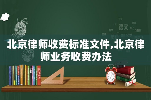 北京律師收費標準文件,北京律師業(yè)務(wù)收費辦法