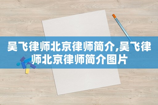 吳飛律師北京律師簡(jiǎn)介,吳飛律師北京律師簡(jiǎn)介圖片