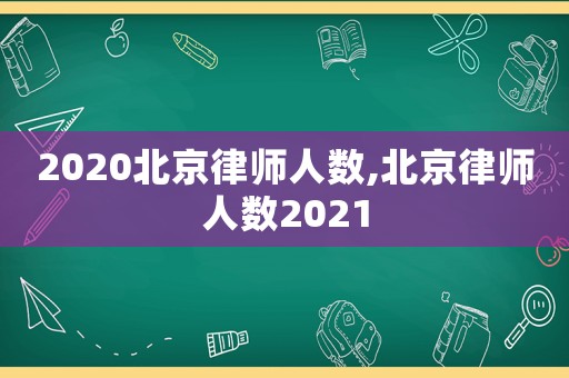 2020北京律師人數(shù),北京律師人數(shù)2021