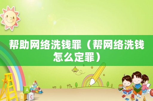 幫助網(wǎng)絡(luò)洗錢(qián)罪（幫網(wǎng)絡(luò)洗錢(qián)怎么定罪）