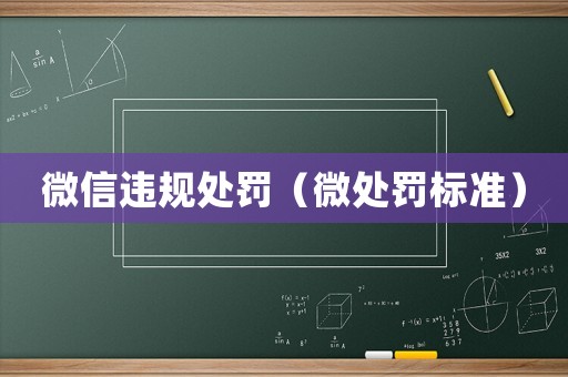 微信違規(guī)處罰（微處罰標(biāo)準(zhǔn)）