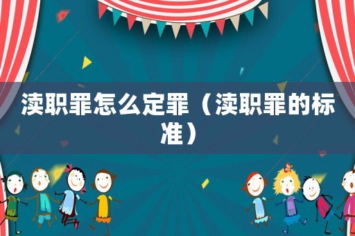 瀆職罪怎么定罪（瀆職罪的標(biāo)準(zhǔn)）