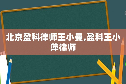 北京盈科律師王小曼,盈科王小萍律師
