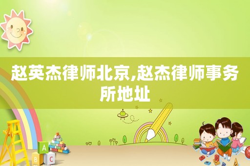 趙英杰律師北京,趙杰律師事務(wù)所地址