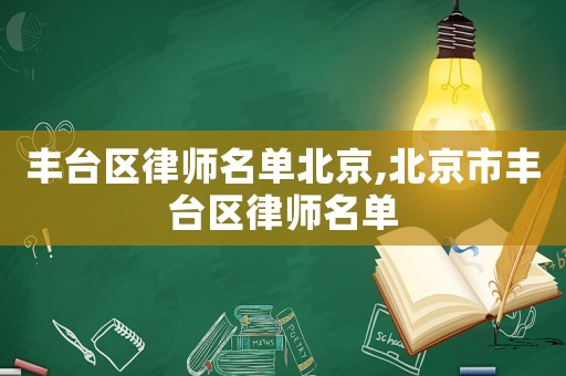 豐臺區(qū)律師名單北京,北京市豐臺區(qū)律師名單