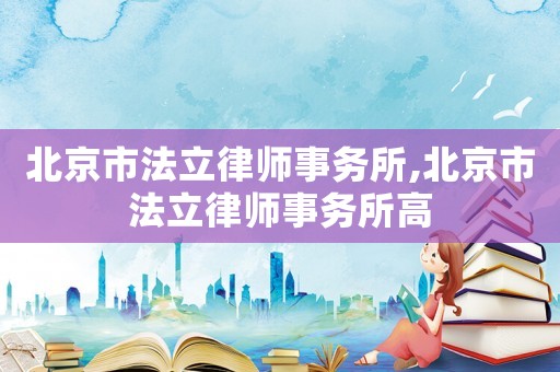 北京市法立律師事務(wù)所,北京市法立律師事務(wù)所高