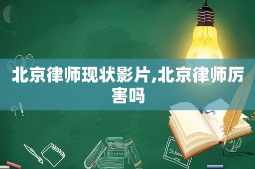 北京律師現(xiàn)狀影片,北京律師厲害嗎
