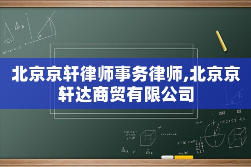 北京京軒律師事務(wù)律師,北京京軒達(dá)商貿(mào)有限公司