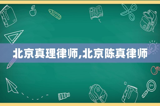 北京真理律師,北京陳真律師