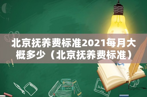 北京撫養(yǎng)費標(biāo)準(zhǔn)2021每月大概多少（北京撫養(yǎng)費標(biāo)準(zhǔn)）
