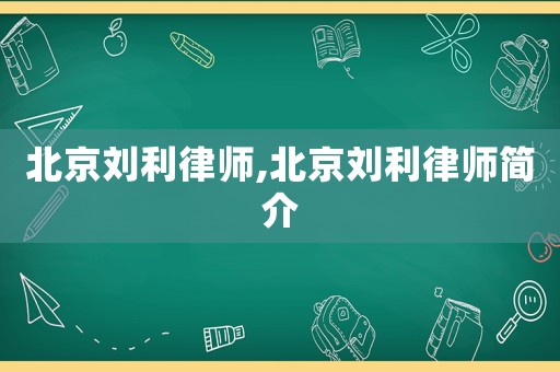 北京劉利律師,北京劉利律師簡介