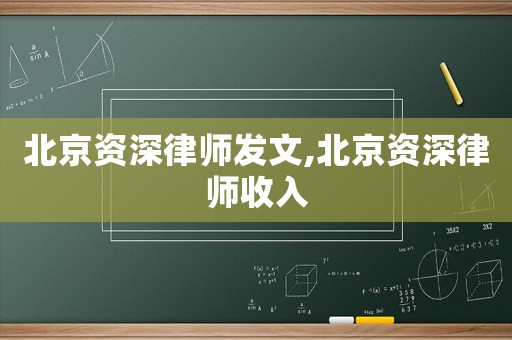 北京資深律師發(fā)文,北京資深律師收入