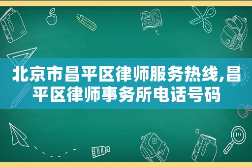 北京市昌平區(qū)律師服務(wù)熱線,昌平區(qū)律師事務(wù)所電話號(hào)碼