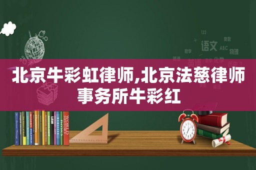 北京牛彩虹律師,北京法慈律師事務(wù)所牛彩紅