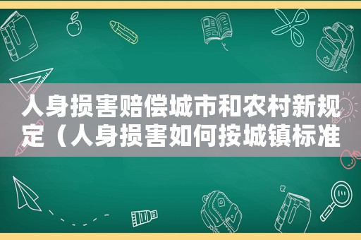 人身損害賠償城市和農(nóng)村新規(guī)定（人身損害如何按城鎮(zhèn)標準賠償標準）