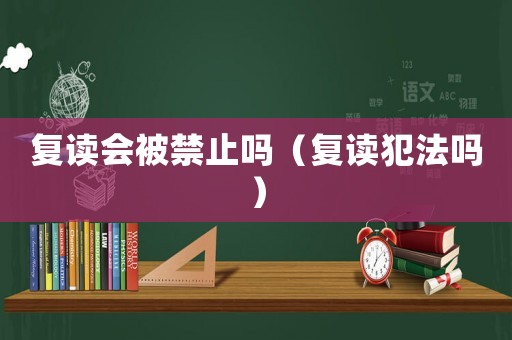復讀會被禁止嗎（復讀犯法嗎）